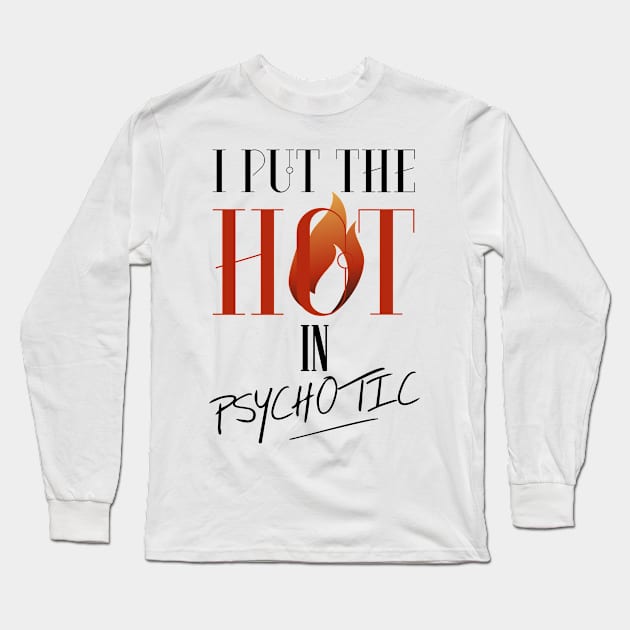 I put the hot in psychotic - Funny wife or girlfriend Long Sleeve T-Shirt by Crazy Collective